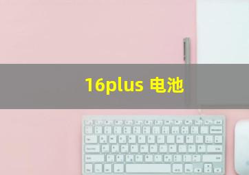 16plus 电池